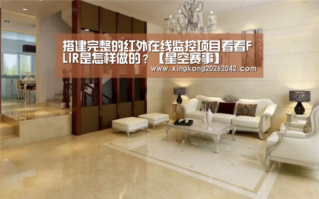 搭建完整的红外在线监控项目看看FLIR是怎样做的?【星空赛事】(图1) 星空官方